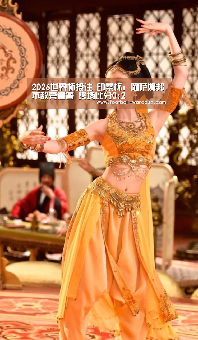 2026世界杯投注_印桑杯: 阿萨姆邦不敌旁遮普 终场比分0:2(图1) 世界杯下注